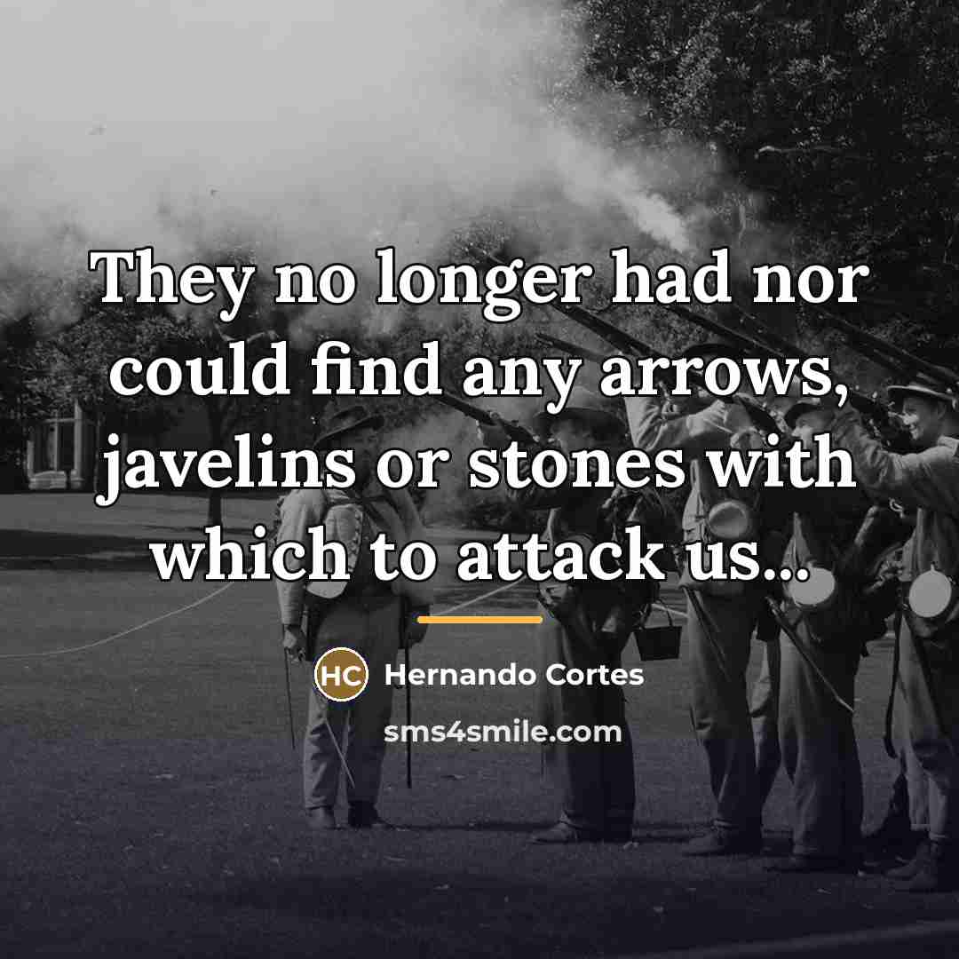 “They no longer had nor could find any arrows, javelins…” quote by Hernando Cortes