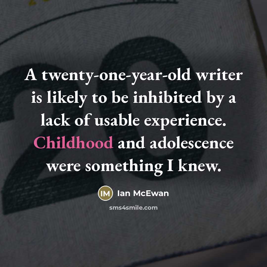 “A twenty-one-year-old writer is likely to be inhibited by a…” quote by Ian Mcewan