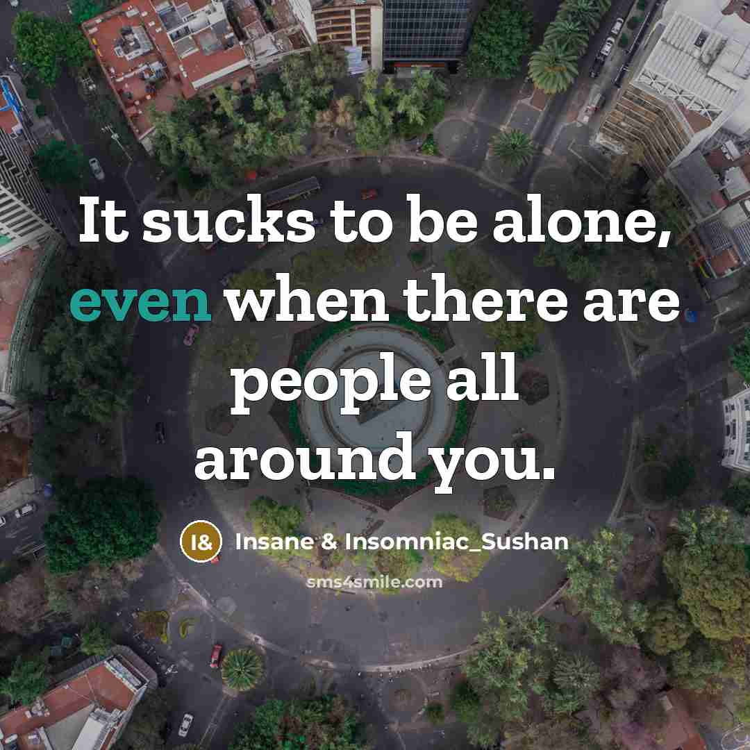 “It sucks to be alone, even when there are people…” quote by Insane & Insomniac_Sushan