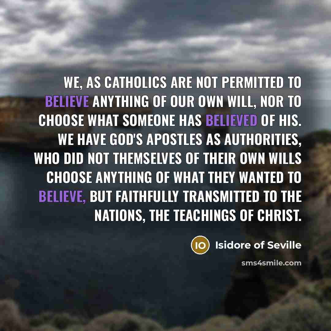 “We, as Catholics are not permitted to believe anything of…” quote by Isidore of Seville