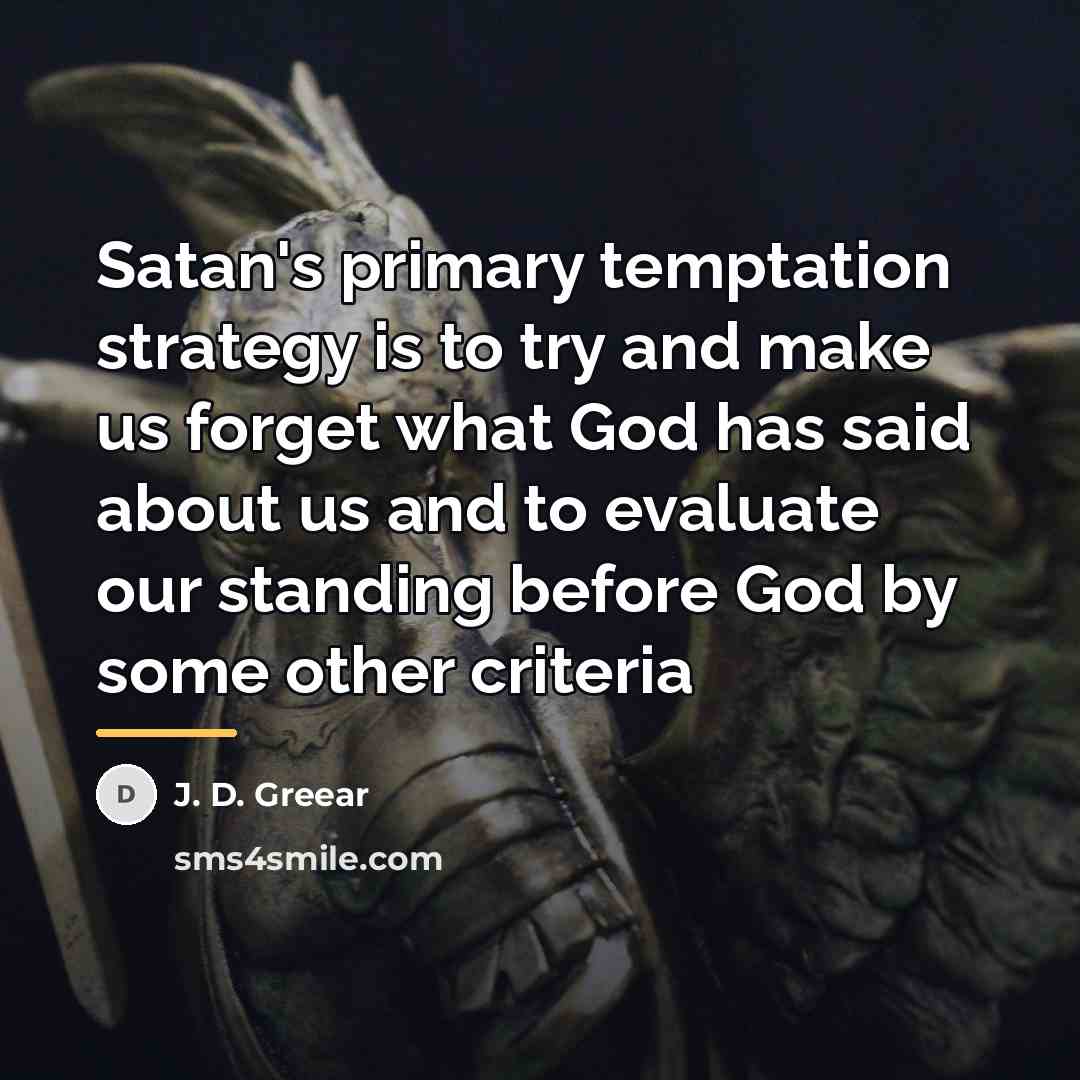“Satan's primary temptation strategy is to try and make us…” quote by J. D. Greear