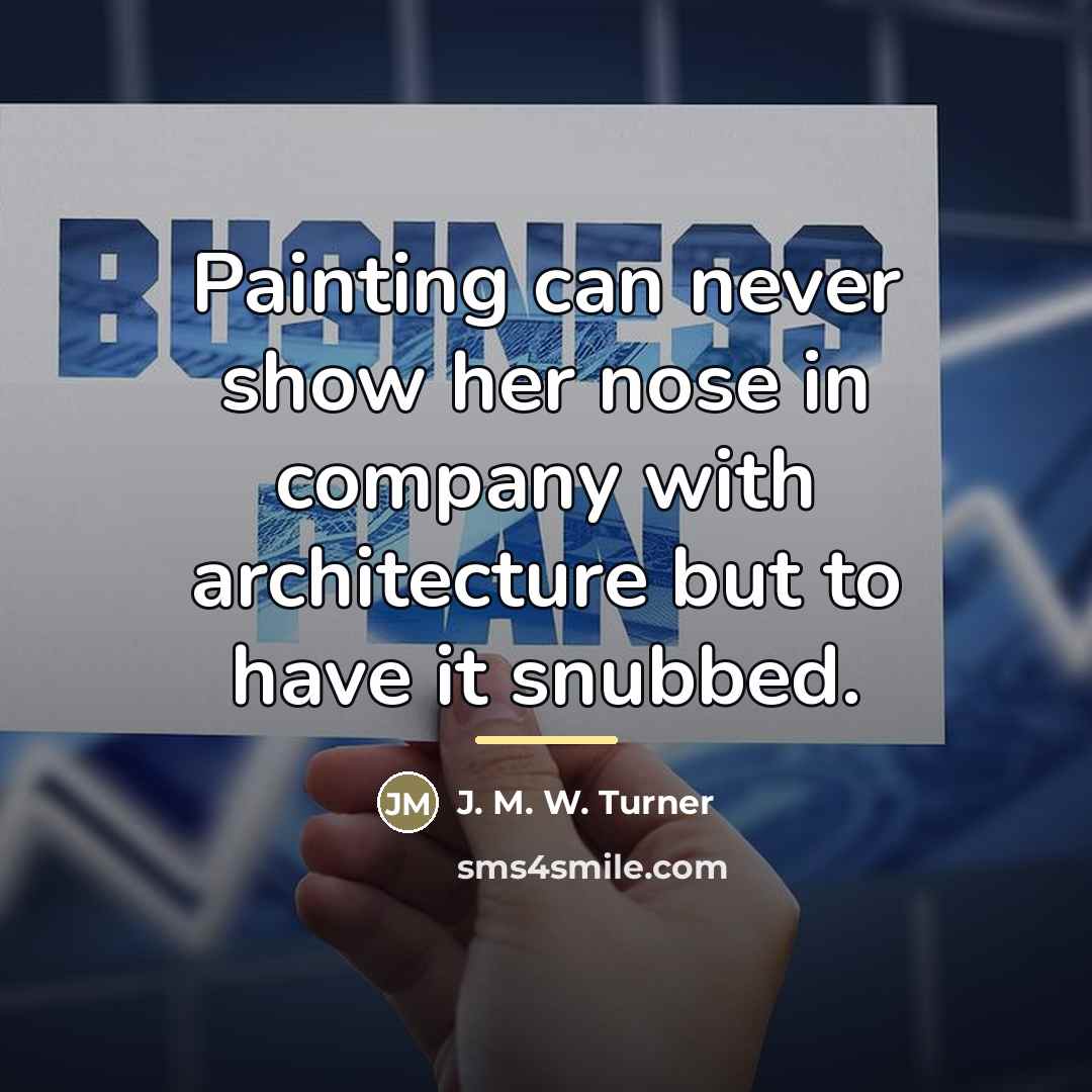 “Painting can never show her nose in company with architecture…” quote by J. M. W. Turner