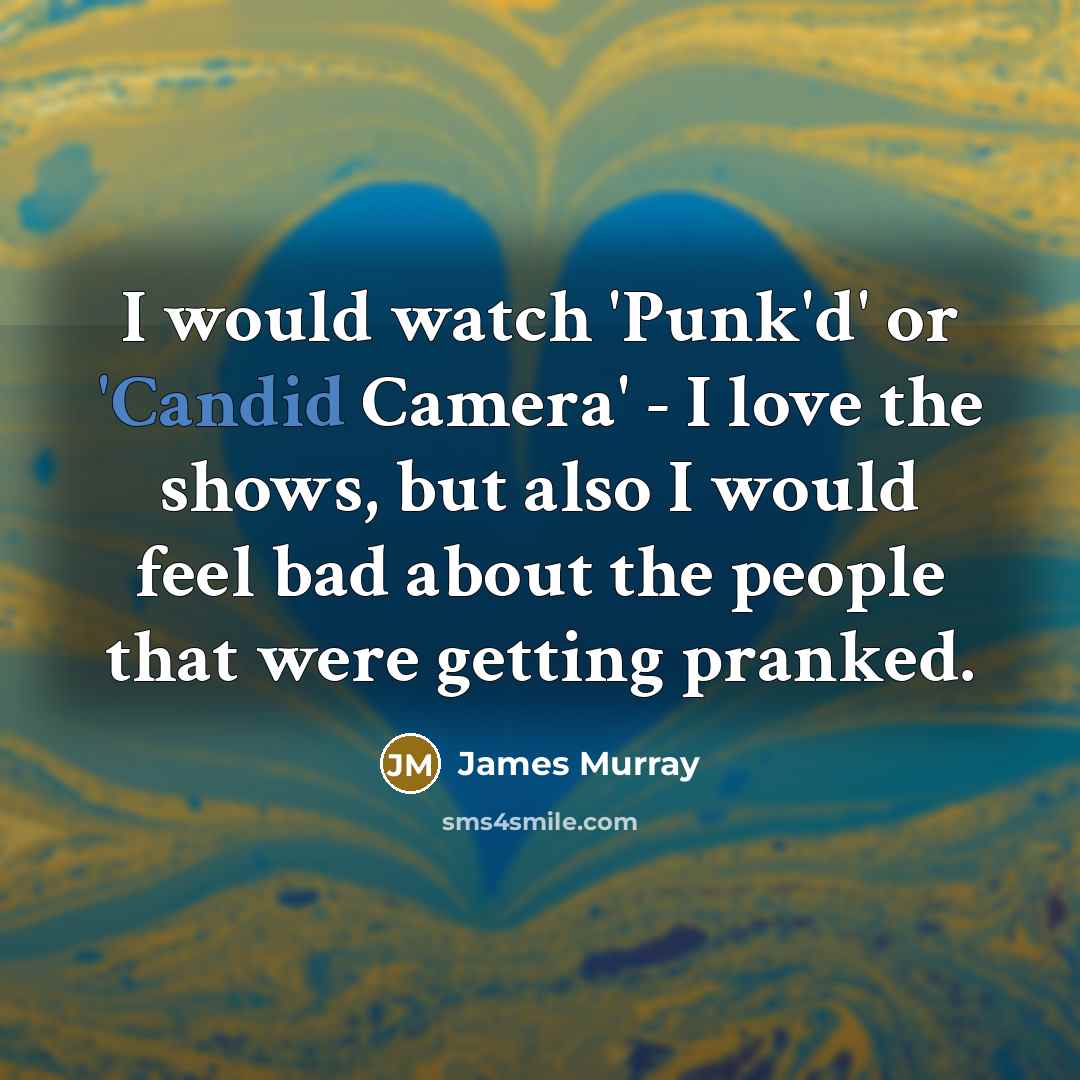 “I would watch 'Punk'd' or 'Candid Camera' - I love…” quote by James Murray