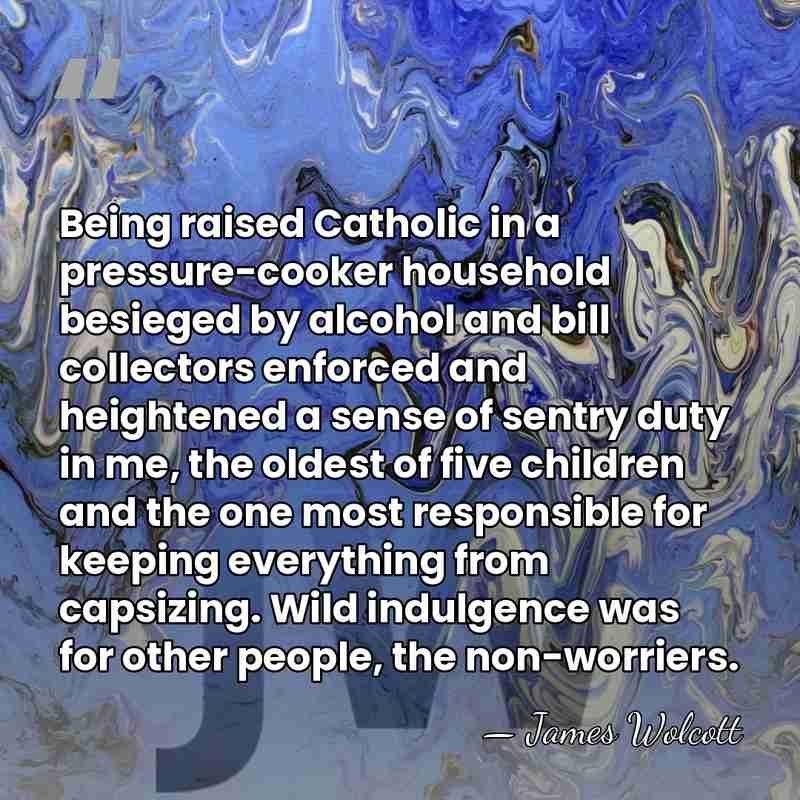 Being raised Catholic in a pressure-cooker household besieged by alcohol and bill&hellip; - James Wolcott