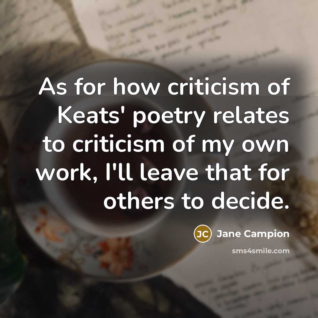 “As for how criticism of Keats' poetry relates to criticism…” quote by Jane Campion