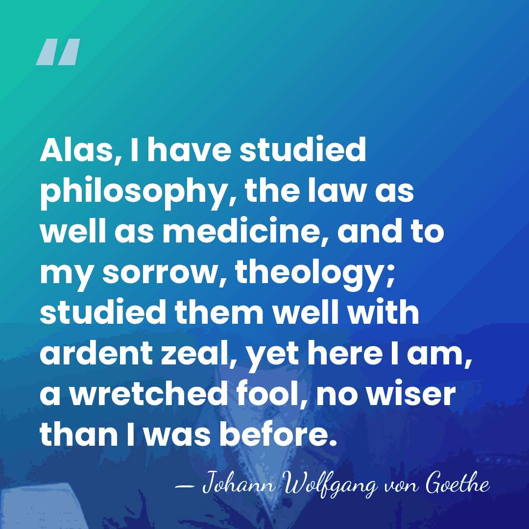 Alas, I have studied philosophy, the law as well as medicine, and&hellip; - Johann Wolfgang von Goethe