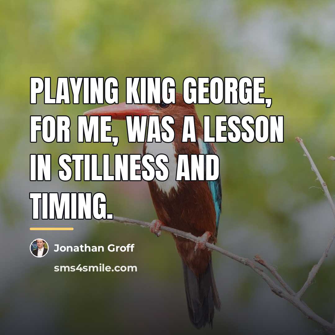 “Playing King George, for me, was a lesson in stillness…” quote by Jonathan Groff