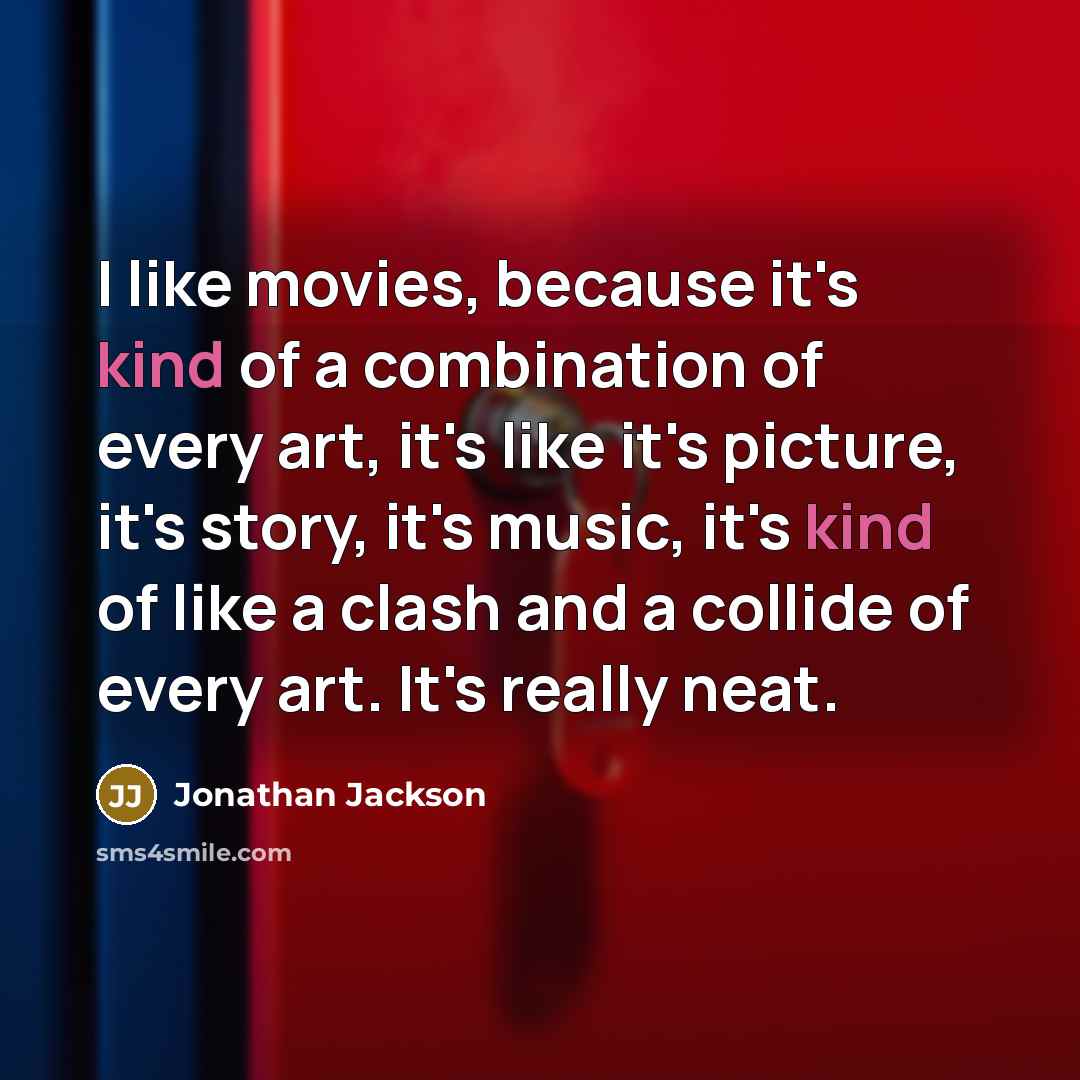 “I like movies, because it's kind of a combination of…” quote by Jonathan Jackson