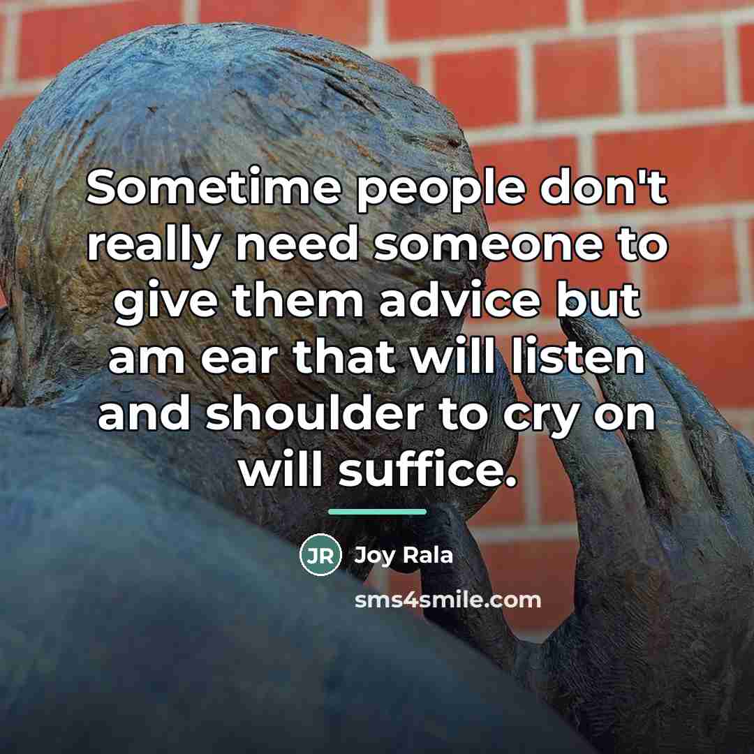 “Sometime people don't really need someone to give them advice…” quote by Joy Rala