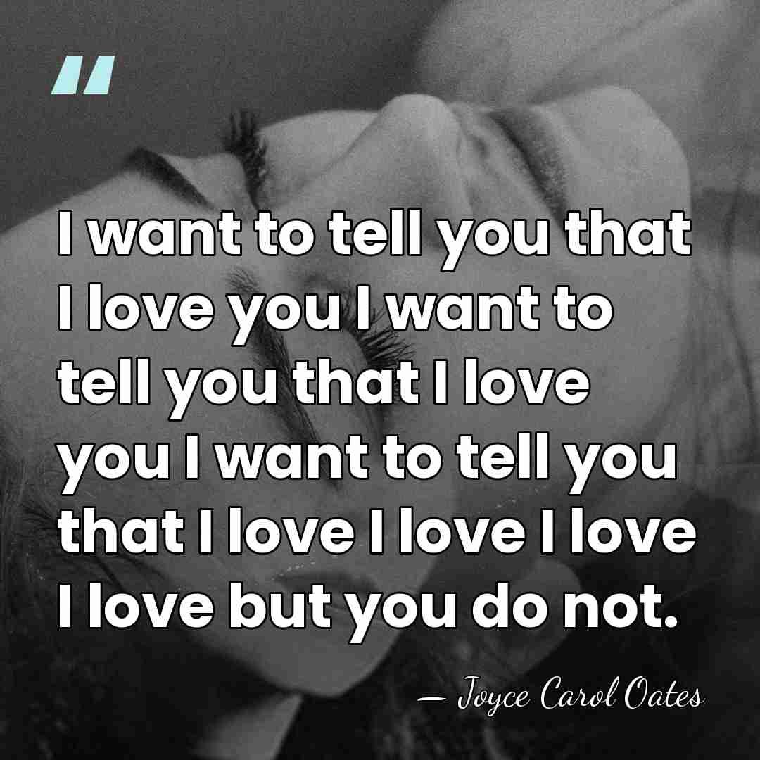 I want to tell you that I love you I want to&hellip; - Joyce Carol Oates