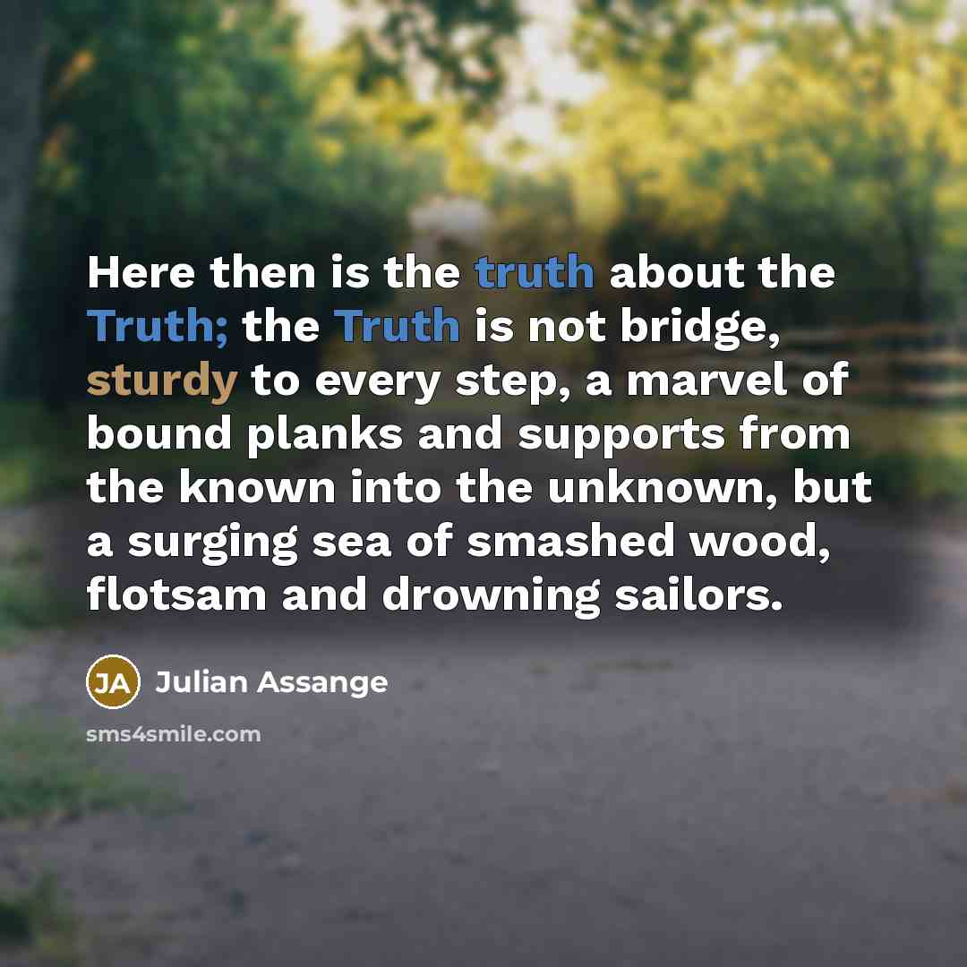 “Here then is the truth about the Truth; the Truth…” quote by Julian Assange