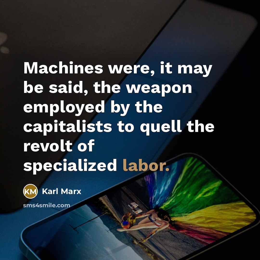 “Machines were, it may be said, the weapon employed by…” quote by Karl Marx