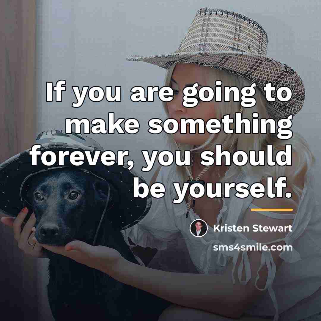 “If you are going to make something forever, you should…” quote by Kristen Stewart