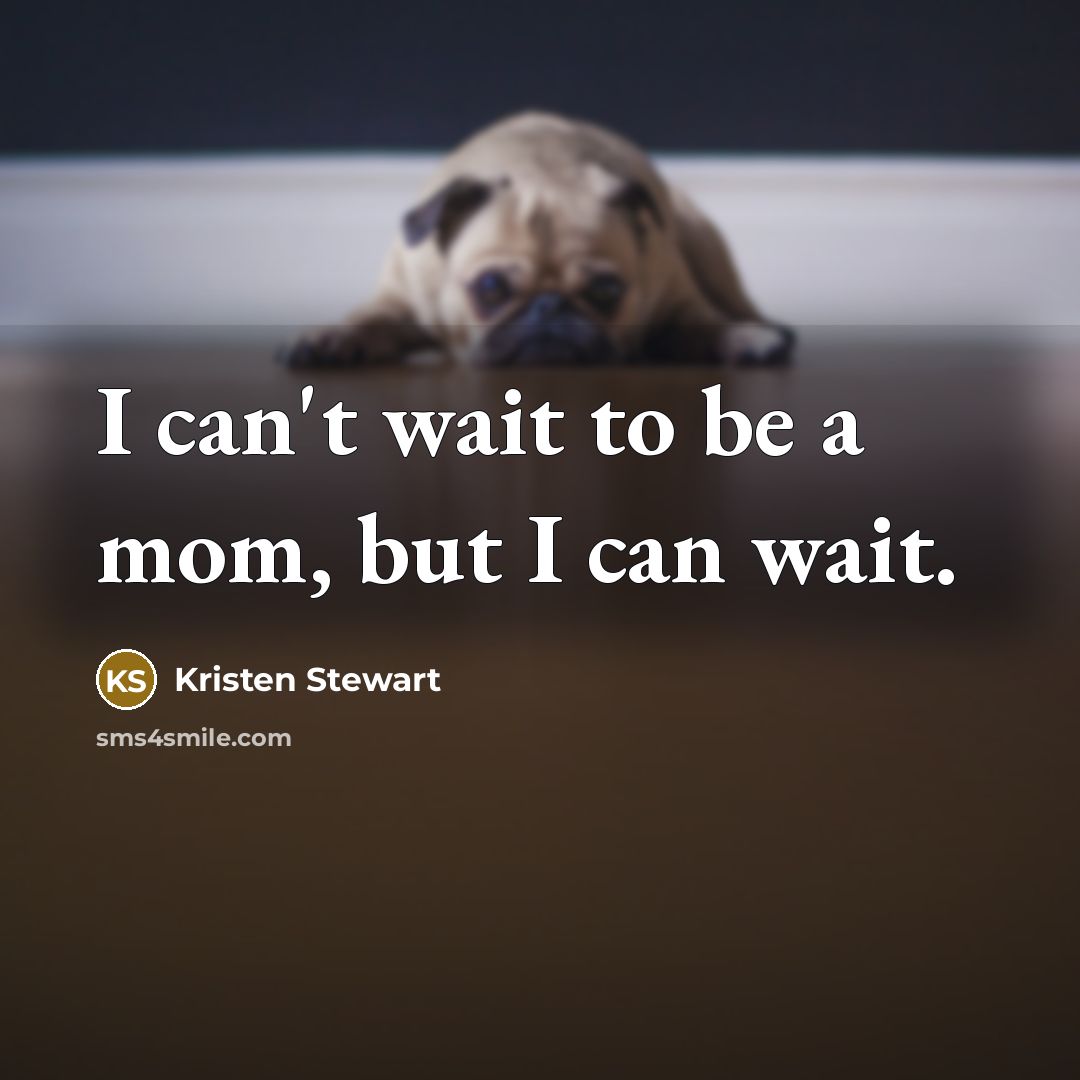 “I can't wait to be a mom, but I can…” quote by Kristen Stewart