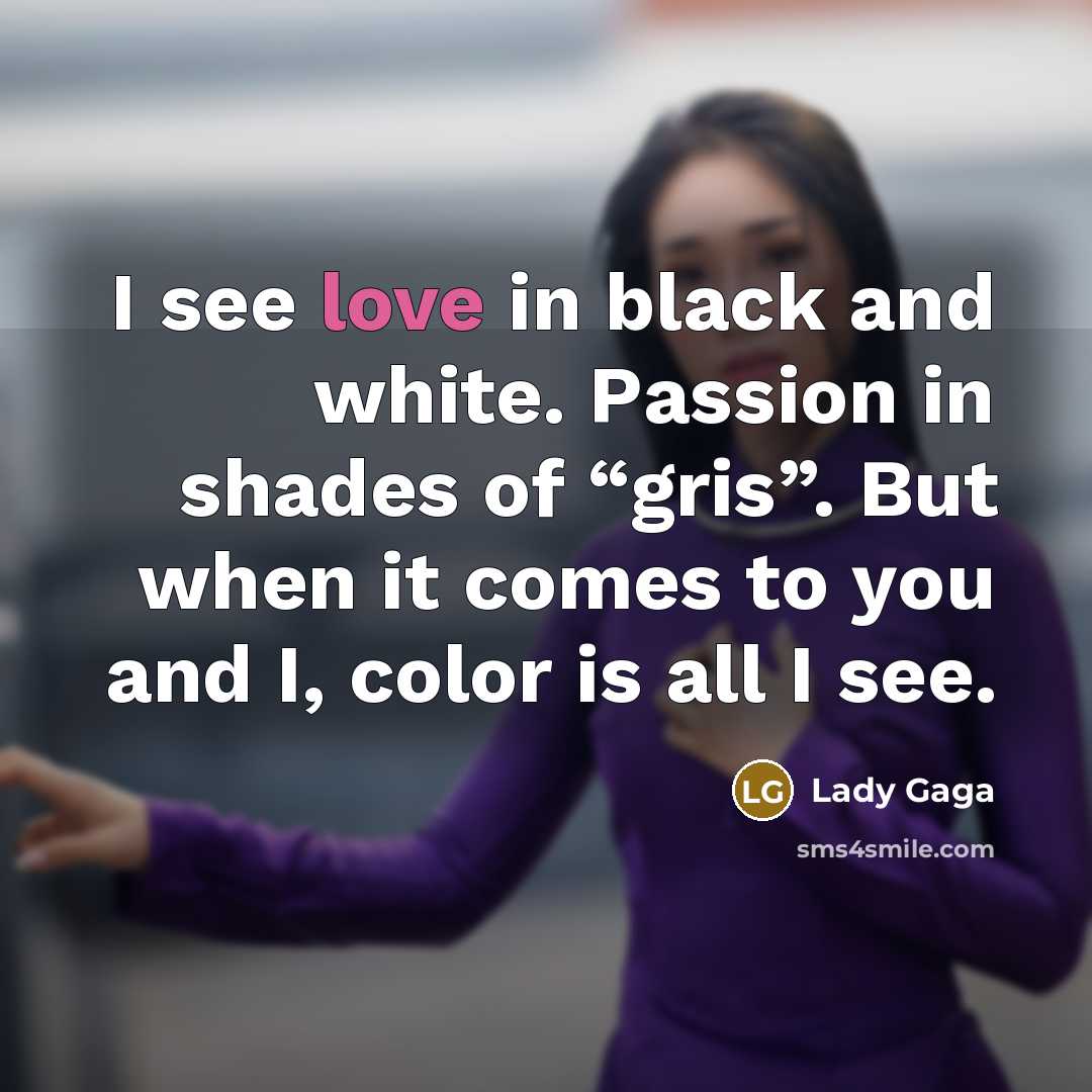 “I see love in black and white. Passion in shades…” quote by Lady Gaga