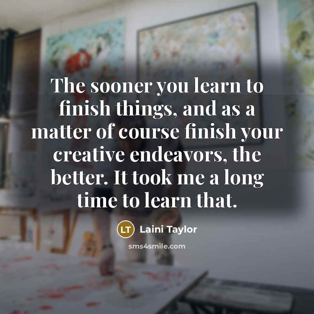“The sooner you learn to finish things, and as a…” quote by Laini Taylor