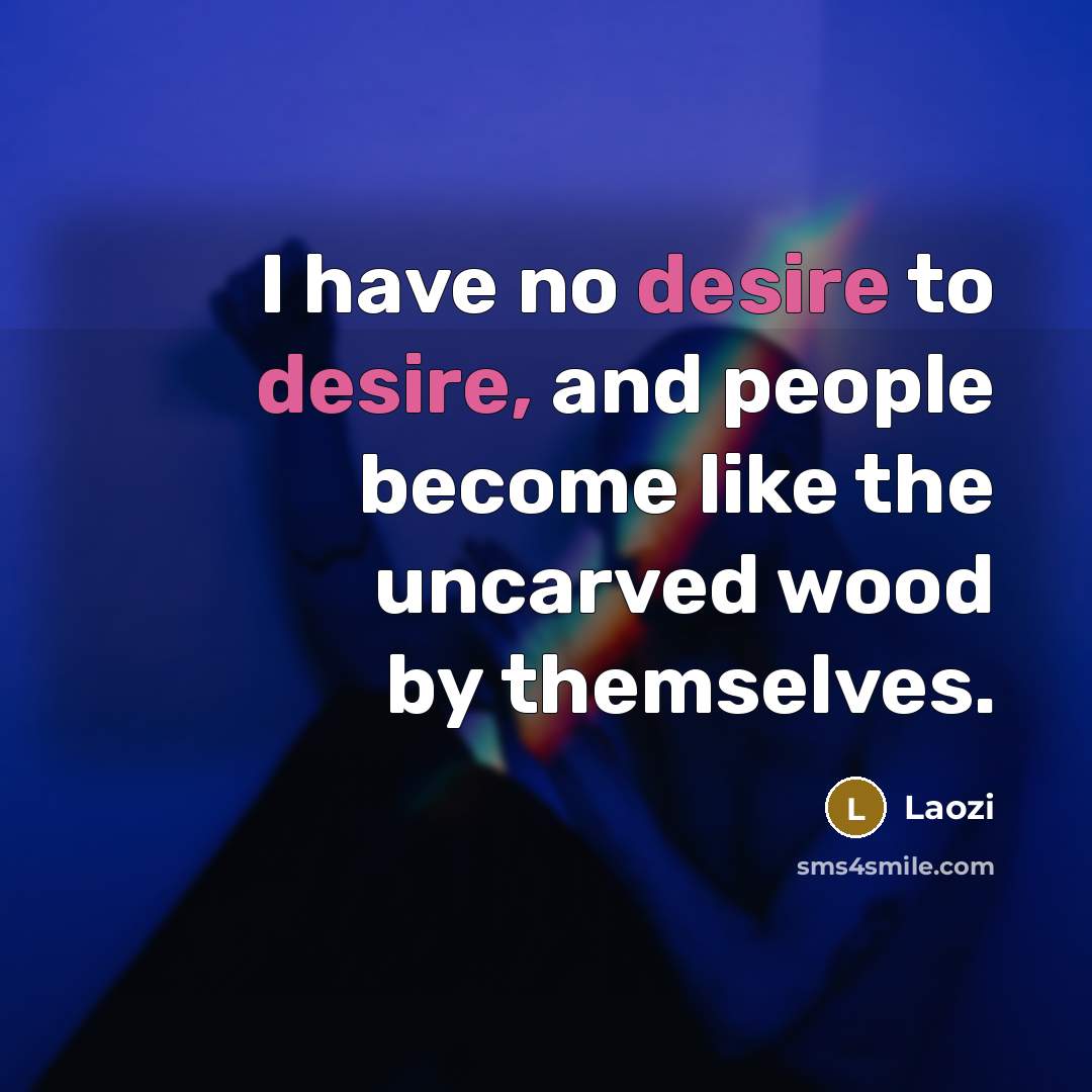 “I have no desire to desire, and people become like…” quote by Laozi