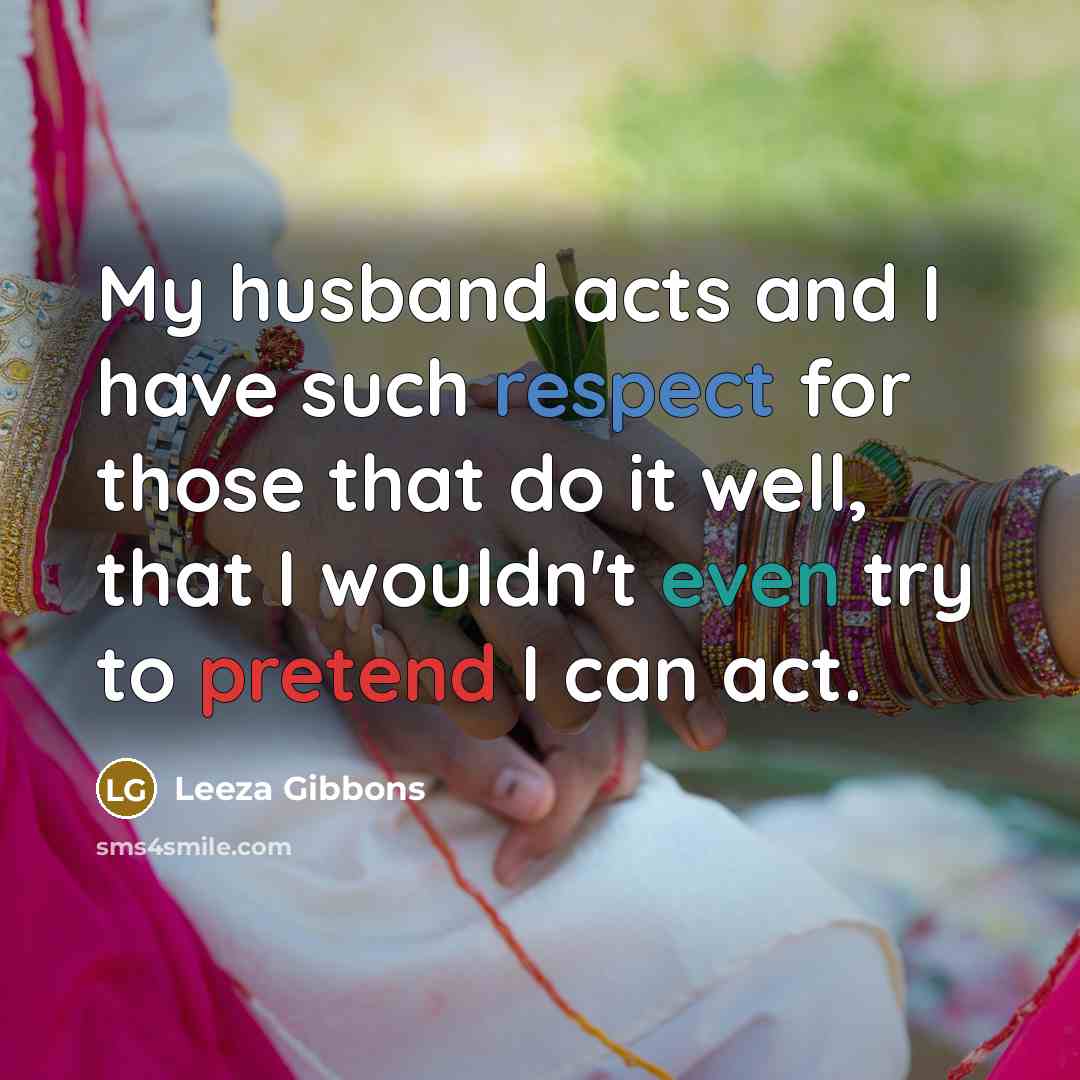 “My husband acts and I have such respect for those…” quote by Leeza Gibbons