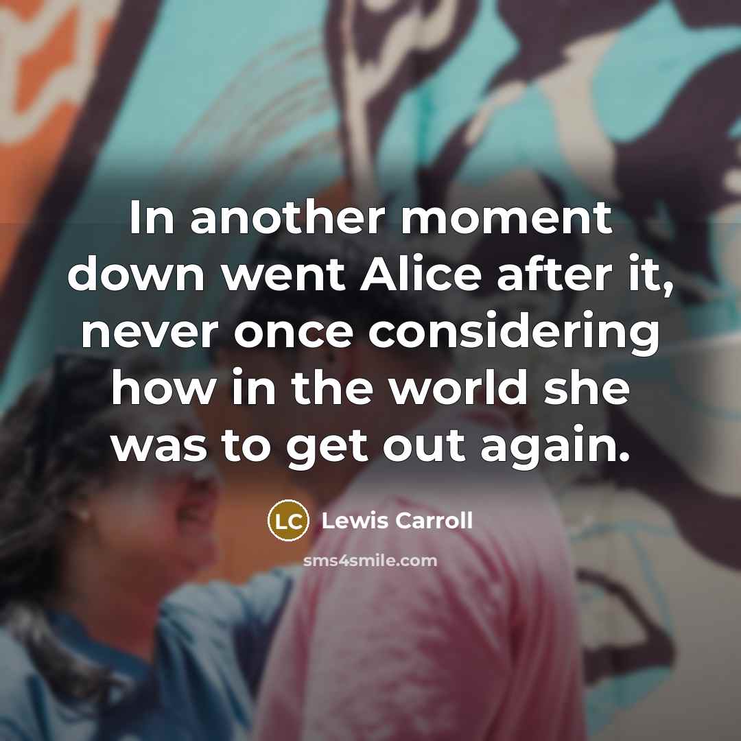 “In another moment down went Alice after it, never once…” quote by Lewis Carroll