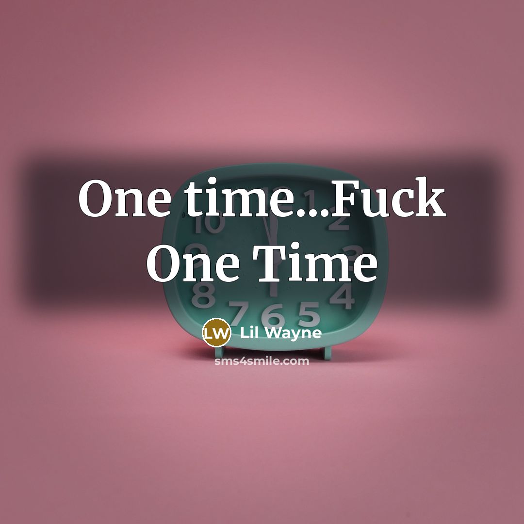 “One time...Fuck One Time…” quote by Lil Wayne