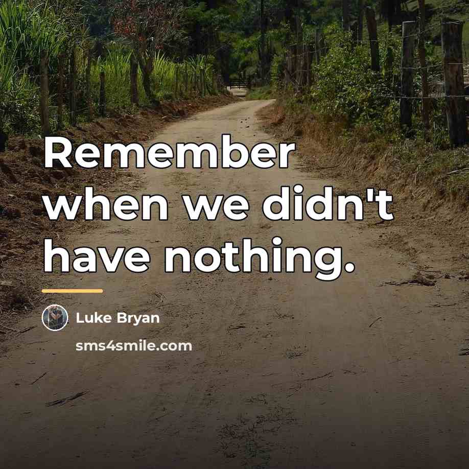 “Remember when we didn't have nothing.…” quote by Luke Bryan