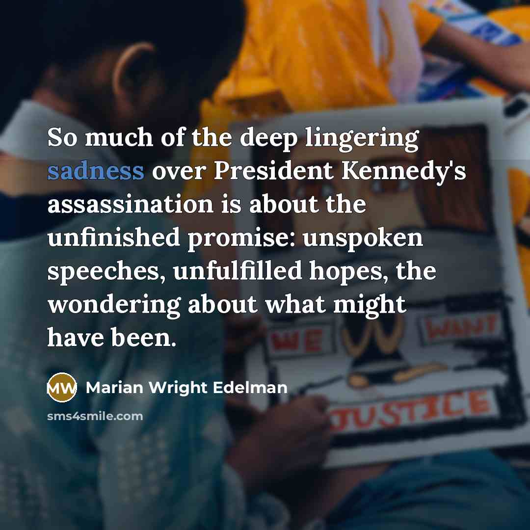 “So much of the deep lingering sadness over President Kennedy's…” quote by Marian Wright Edelman