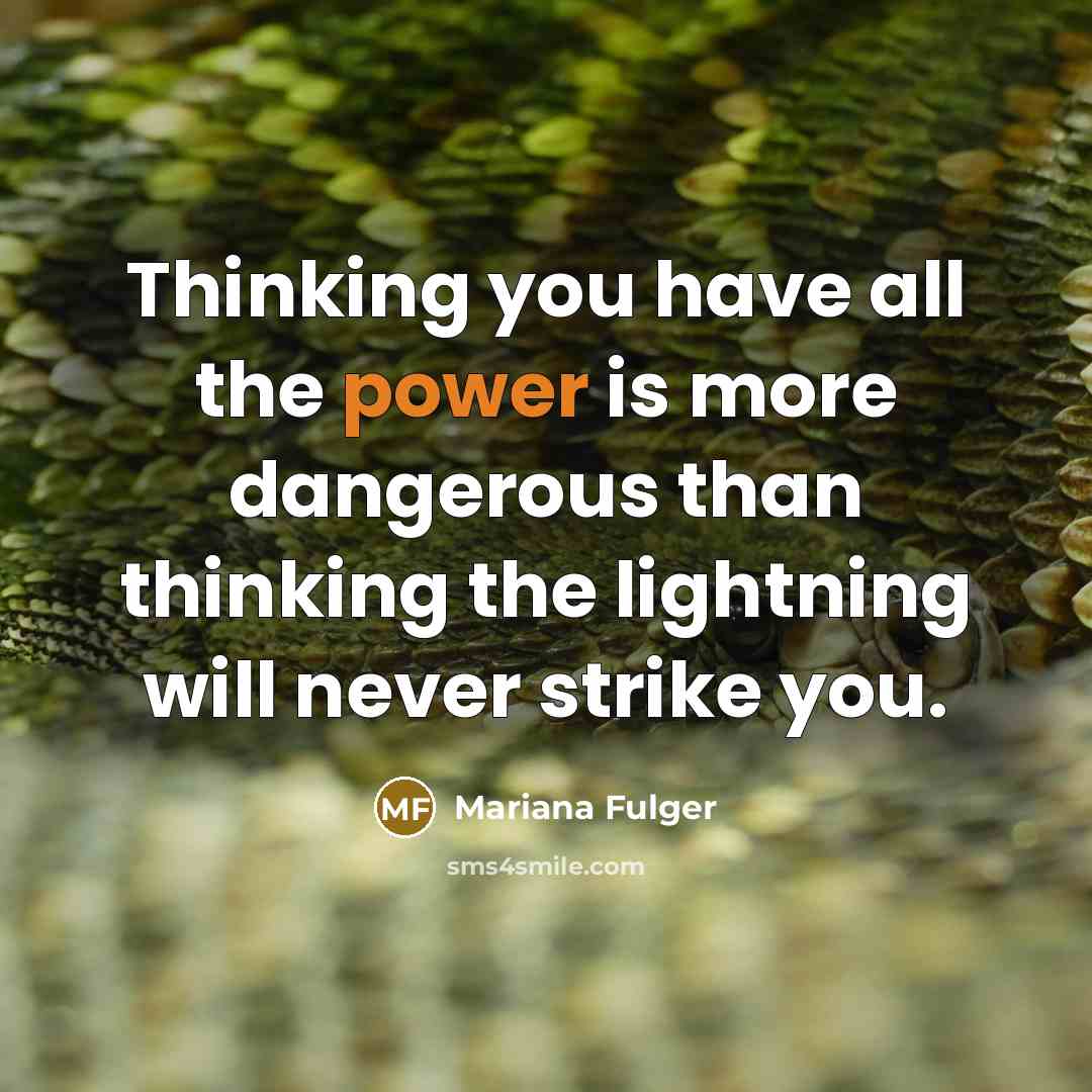 “Thinking you have all the power is more dangerous than…” quote by Mariana Fulger