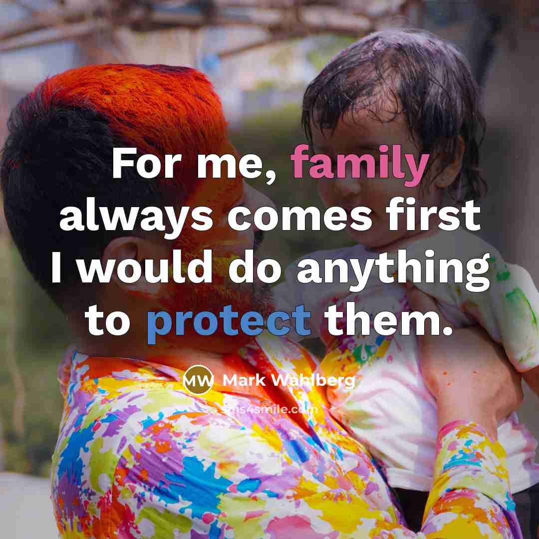 “For me, family always comes first I would do anything to protect them.” quote by Mark Wahlberg