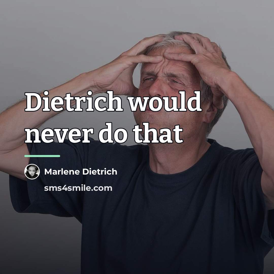 “Dietrich would never do that…” quote by Marlene Dietrich