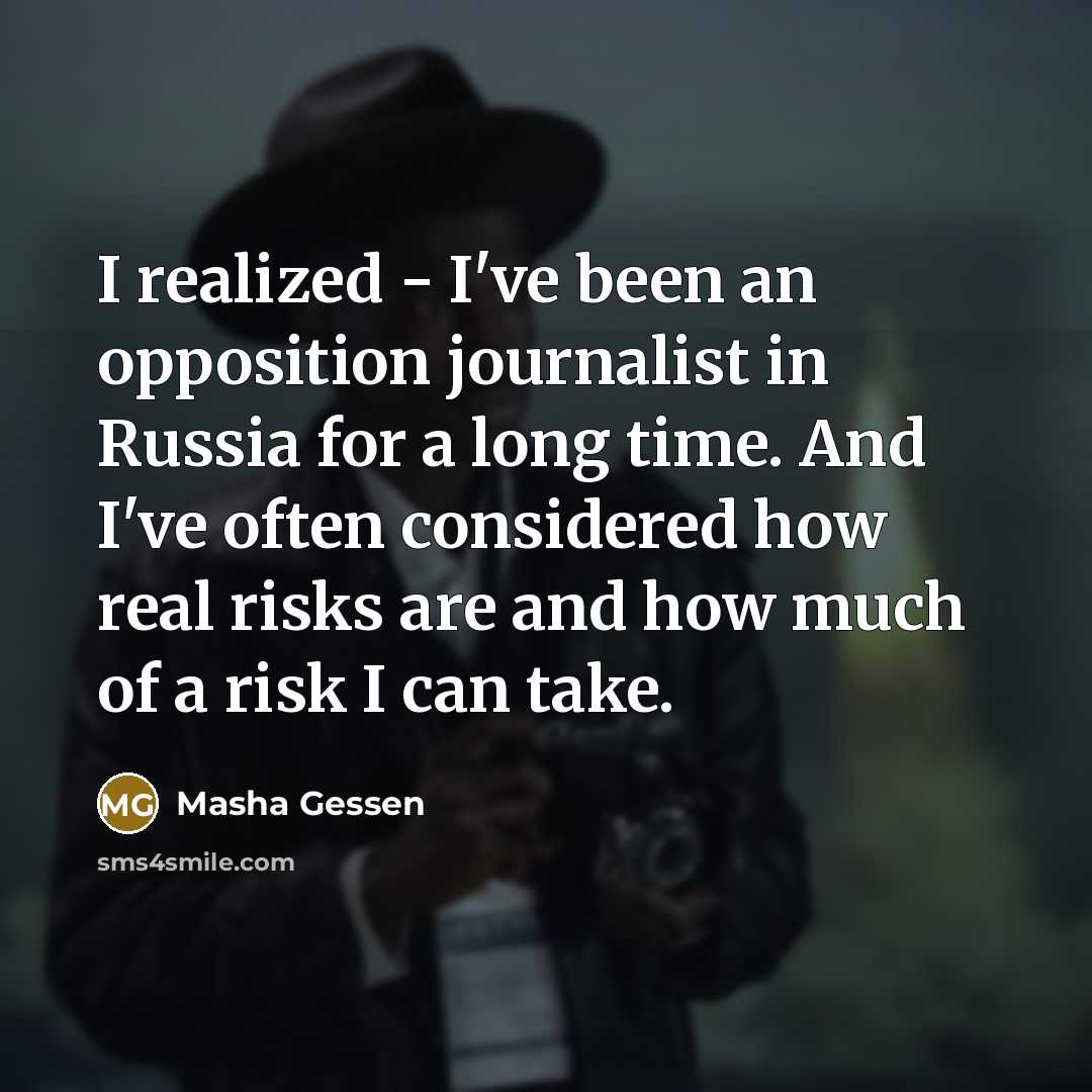 “I realized - I've been an opposition journalist in Russia…” quote by Masha Gessen