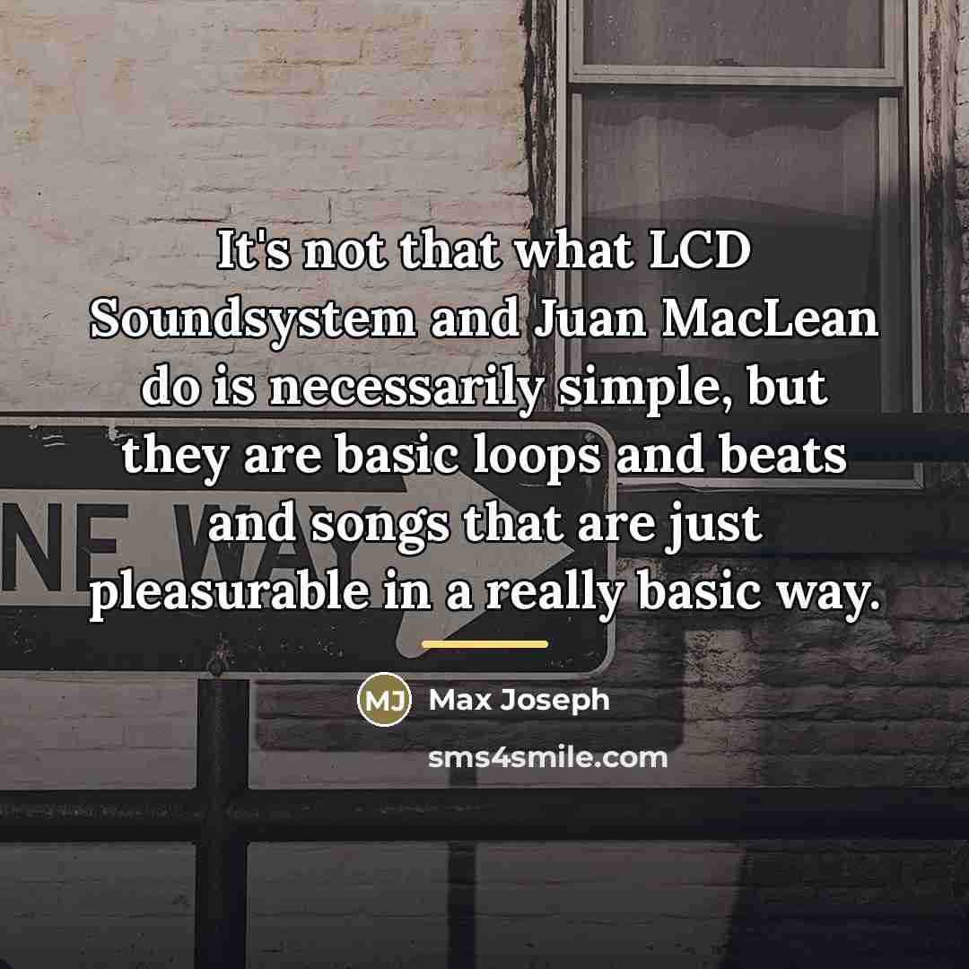 “It's not that what LCD Soundsystem and Juan MacLean do…” quote by Max Joseph
