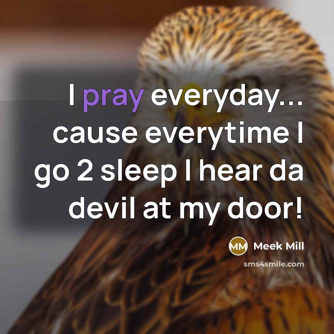 “I pray everyday... cause everytime I go 2 sleep I…” quote by Meek Mill