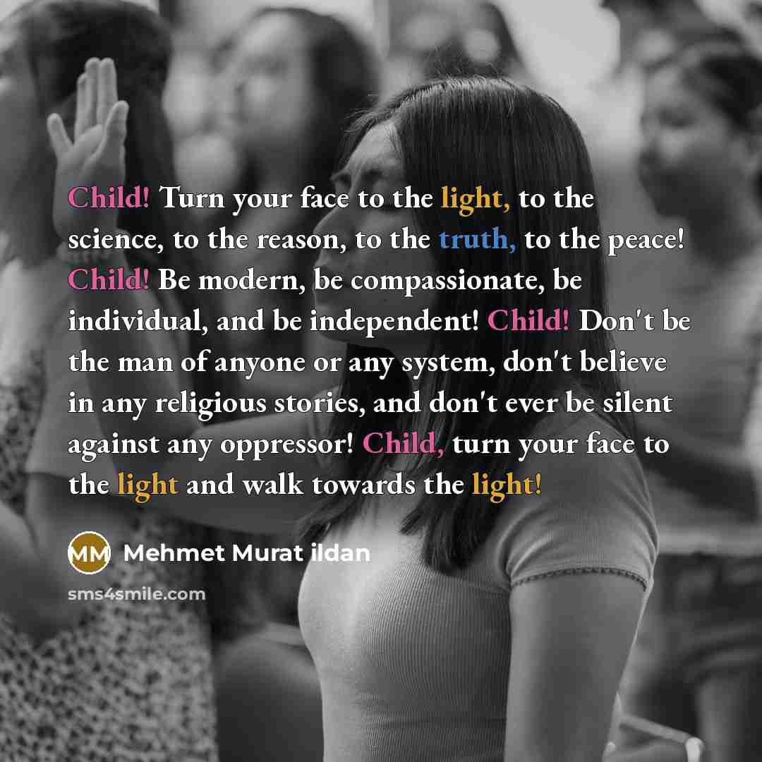 “Child! Turn your face to the light, to the science,…” quote by Mehmet Murat Ildan
