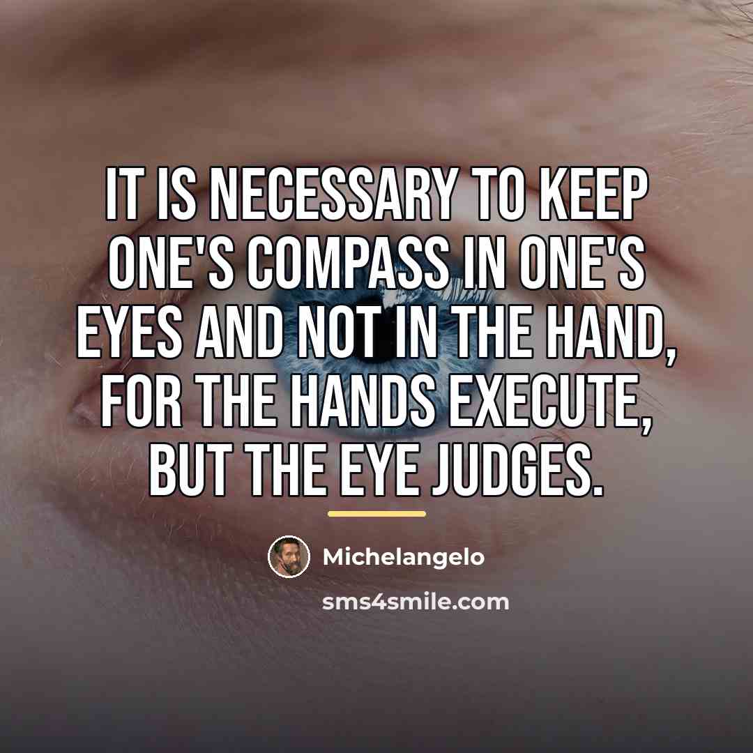 “It is necessary to keep one's compass in one's eyes…” quote by Michelangelo