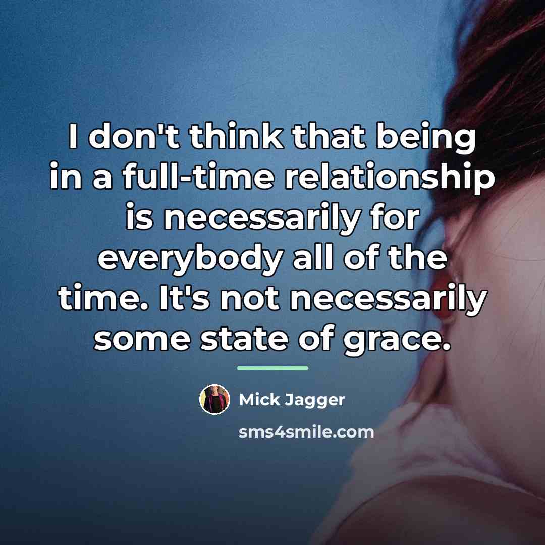 “I don't think that being in a full-time relationship is…” quote by Mick Jagger