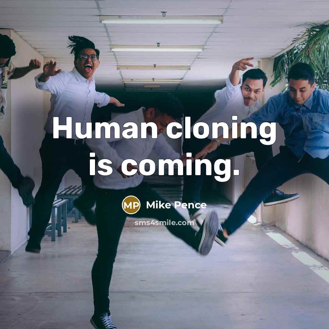 “Human cloning is coming.…” quote by Mike Pence