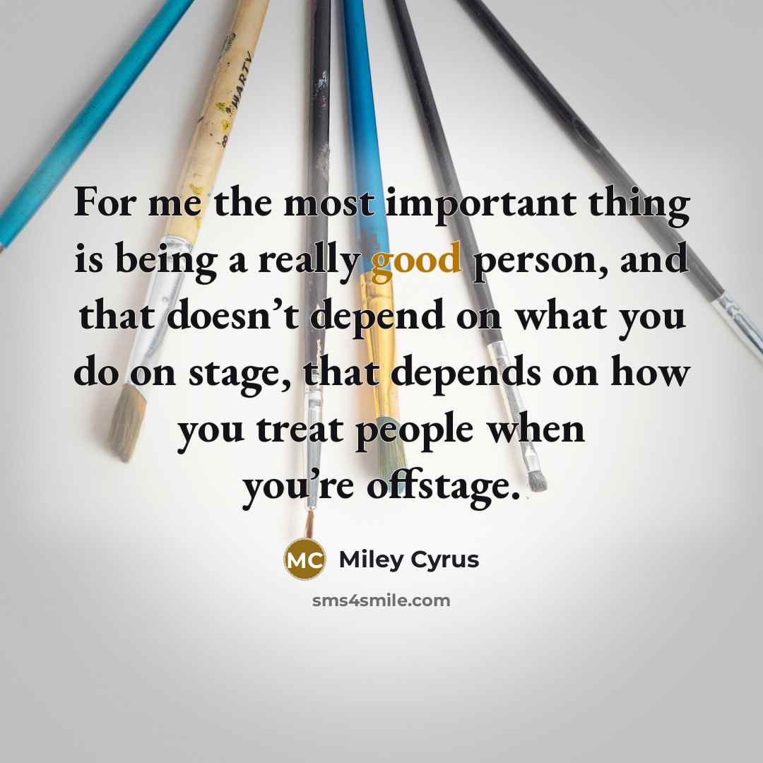 “For me the most important thing is being a really…” quote by Miley Cyrus