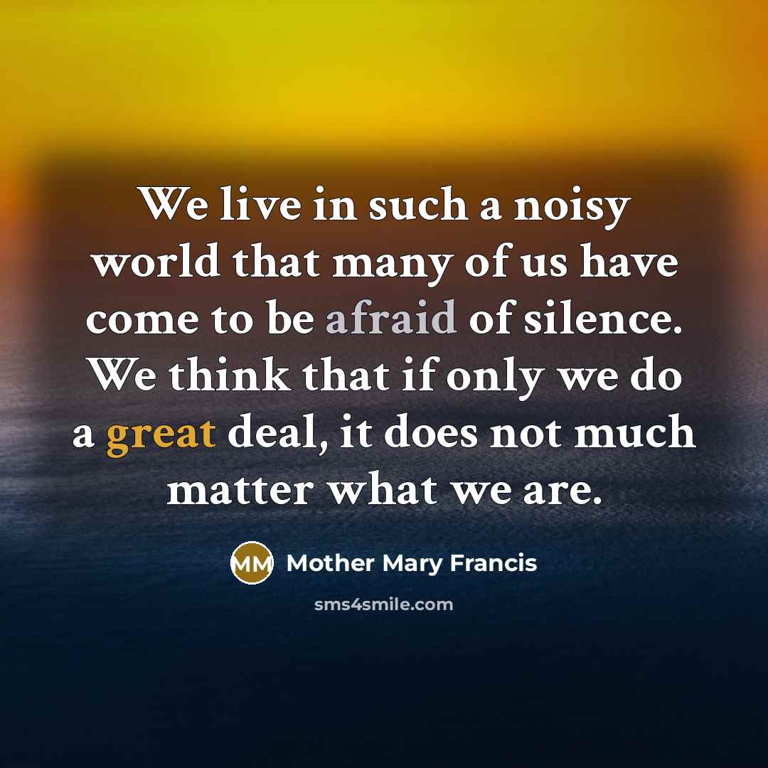 “We live in such a noisy world that many of…” quote by Mother Mary Francis