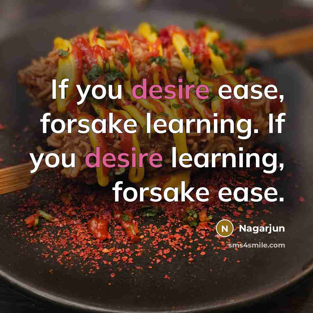 “If you desire ease, forsake learning. If you desire learning,…” quote by Nagarjun