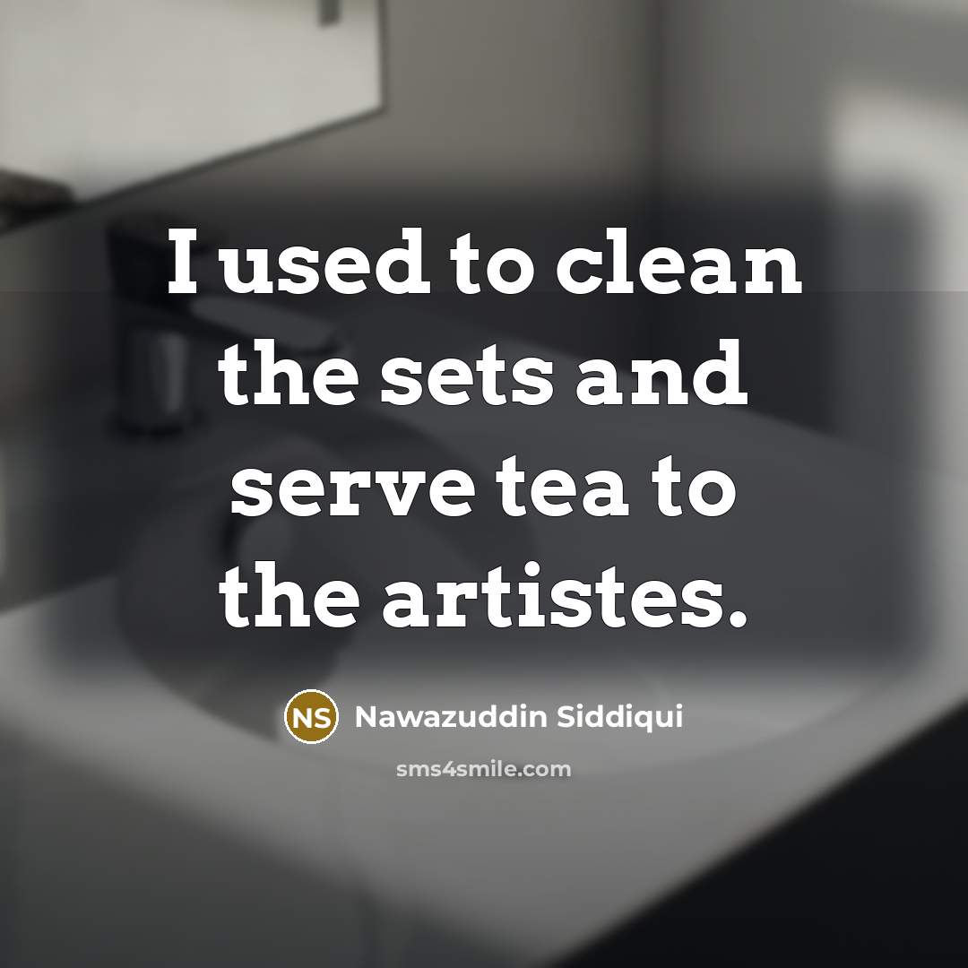 “I used to clean the sets and serve tea to…” quote by Nawazuddin Siddiqui