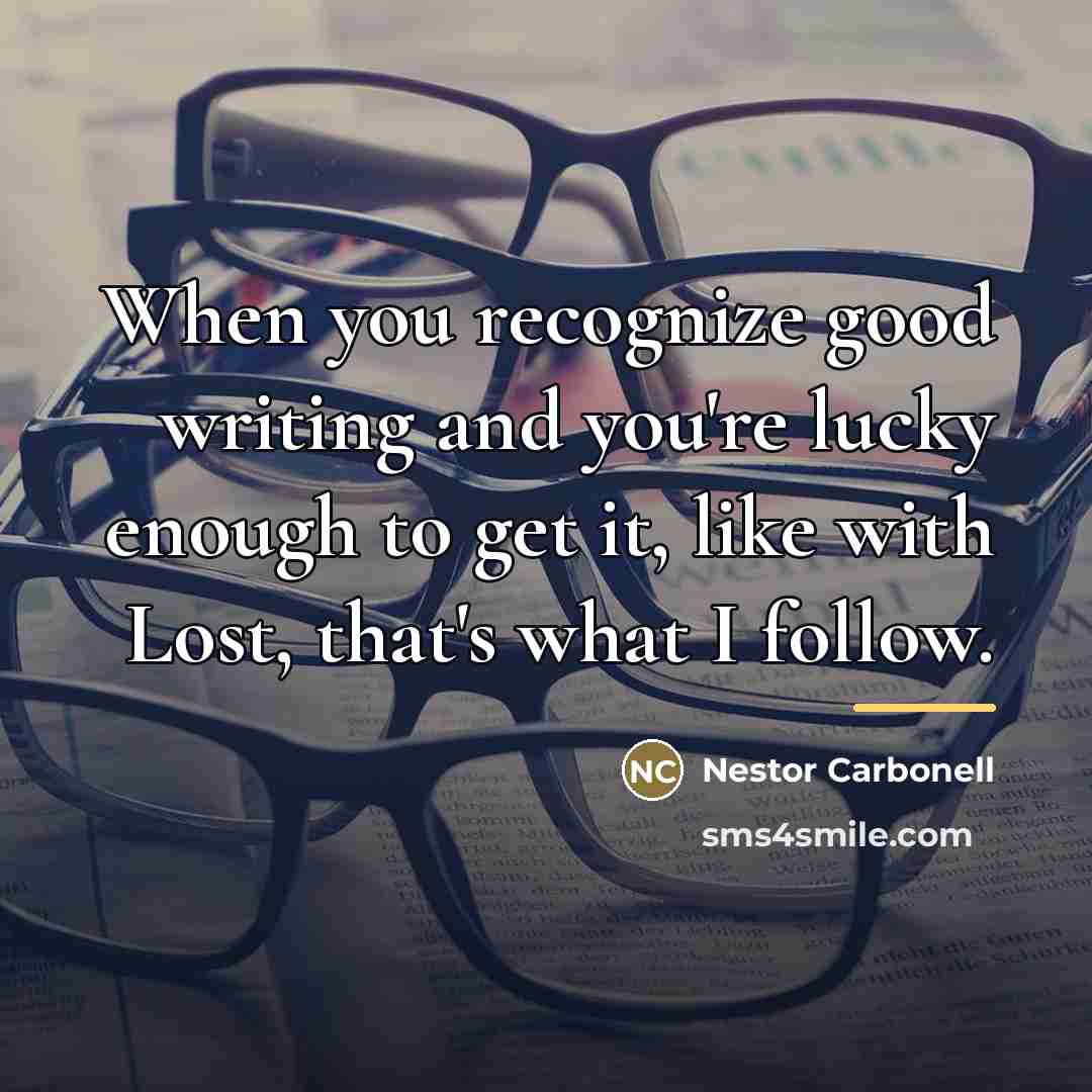 “When you recognize good writing and you're lucky enough to…” quote by Nestor Carbonell