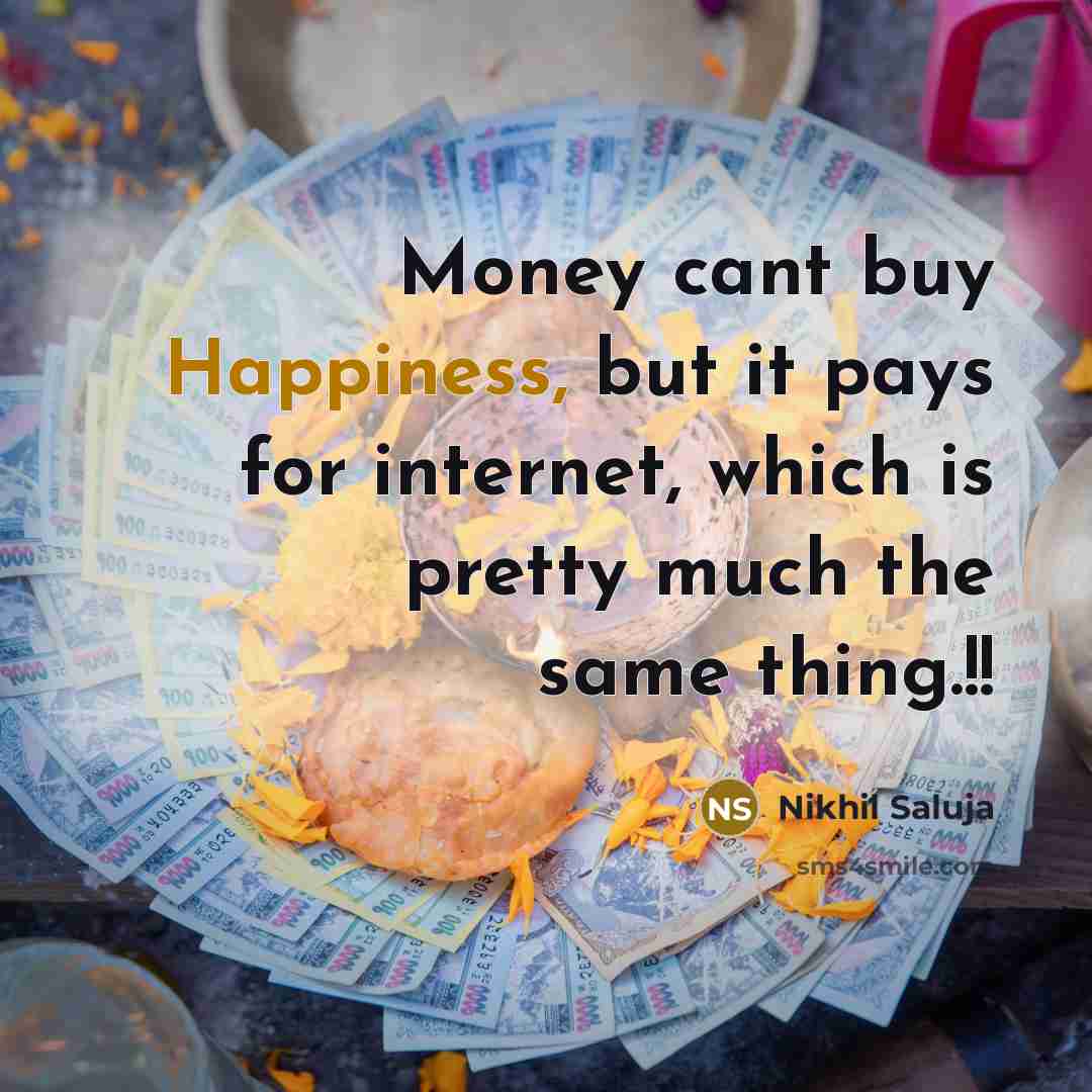 “Money cant buy Happiness, but it pays for internet, which…” quote by Nikhil Saluja