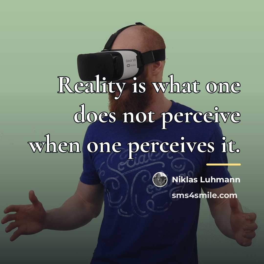 “Reality is what one does not perceive when one perceives…” quote by Niklas Luhmann