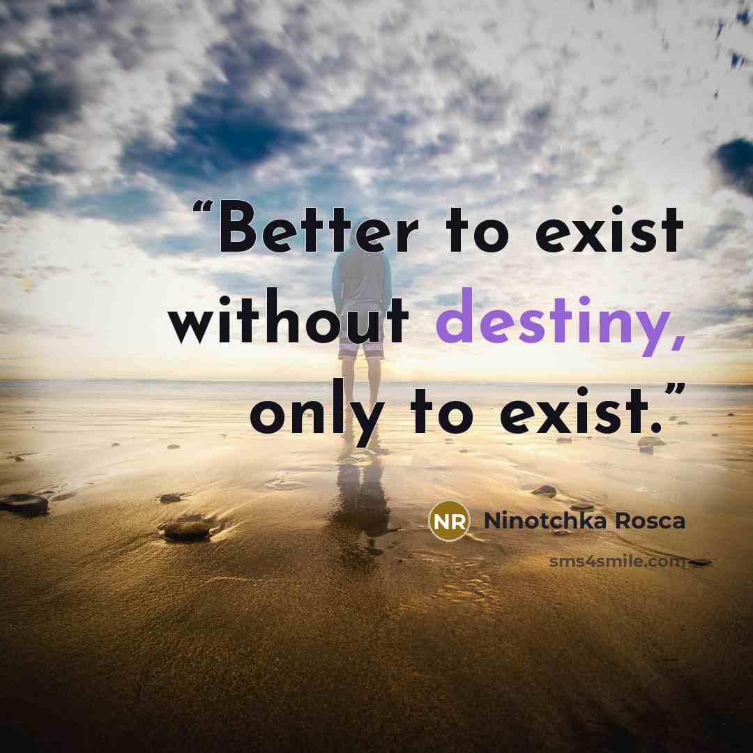 “Better to exist without destiny, only to exist.” quote by Ninotchka Rosca