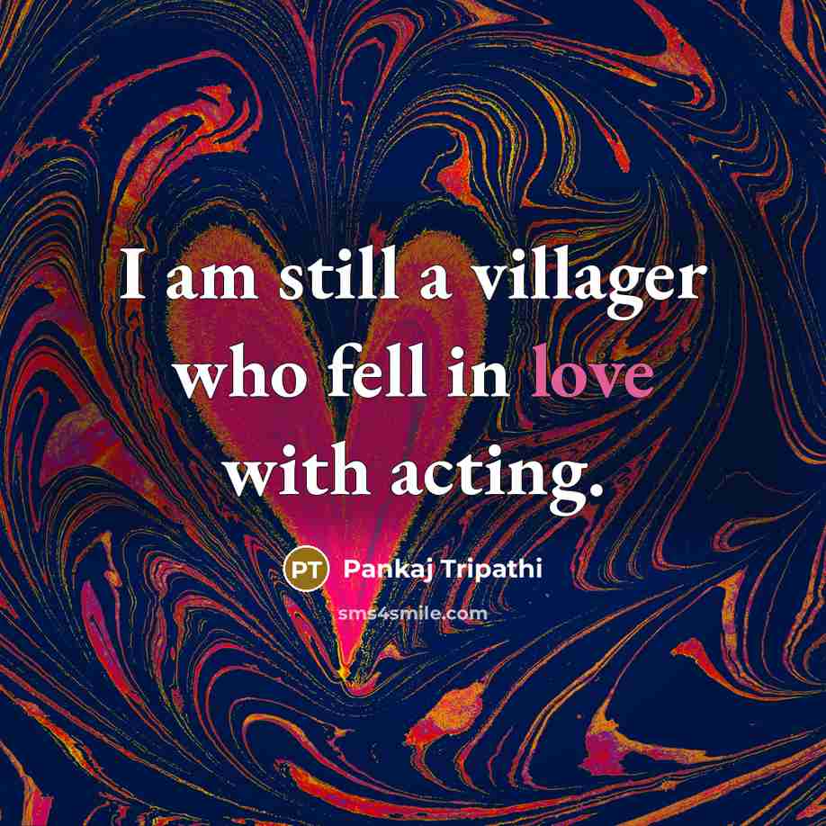 “I am still a villager who fell in love with…” quote by Pankaj Tripathi