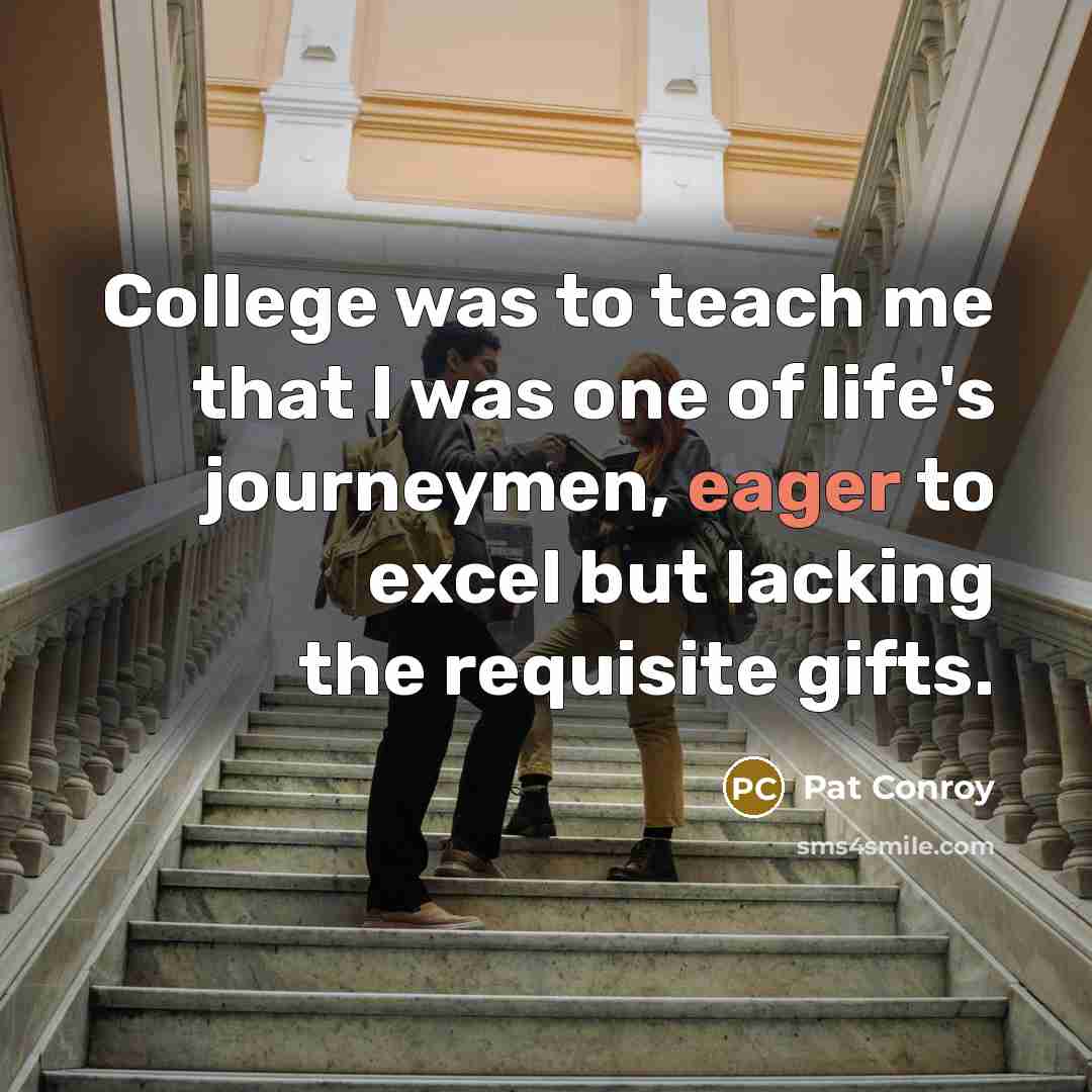 “College was to teach me that I was one of…” quote by Pat Conroy