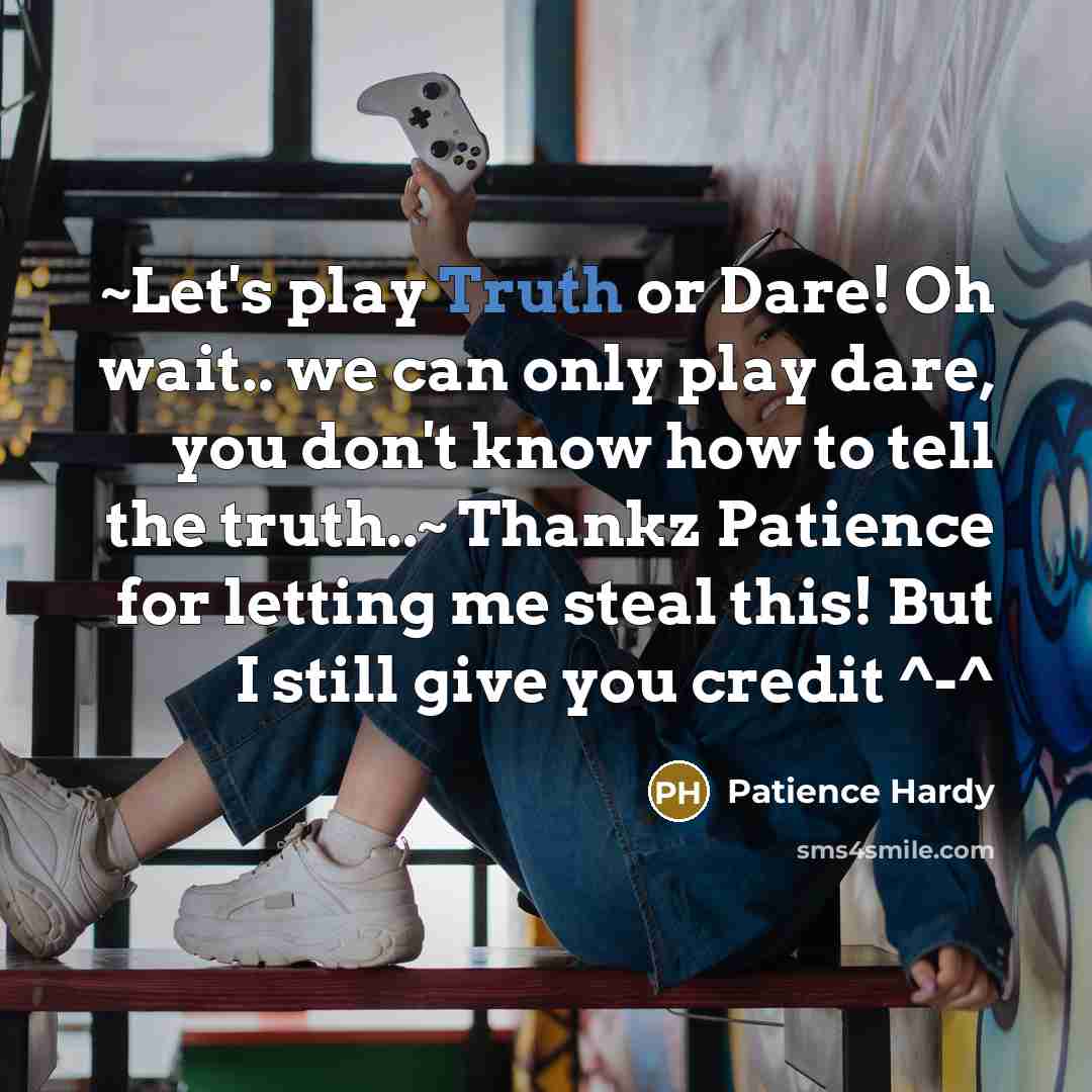 “~Let's play Truth or Dare! Oh wait.. we can only…” quote by Patience Hardy