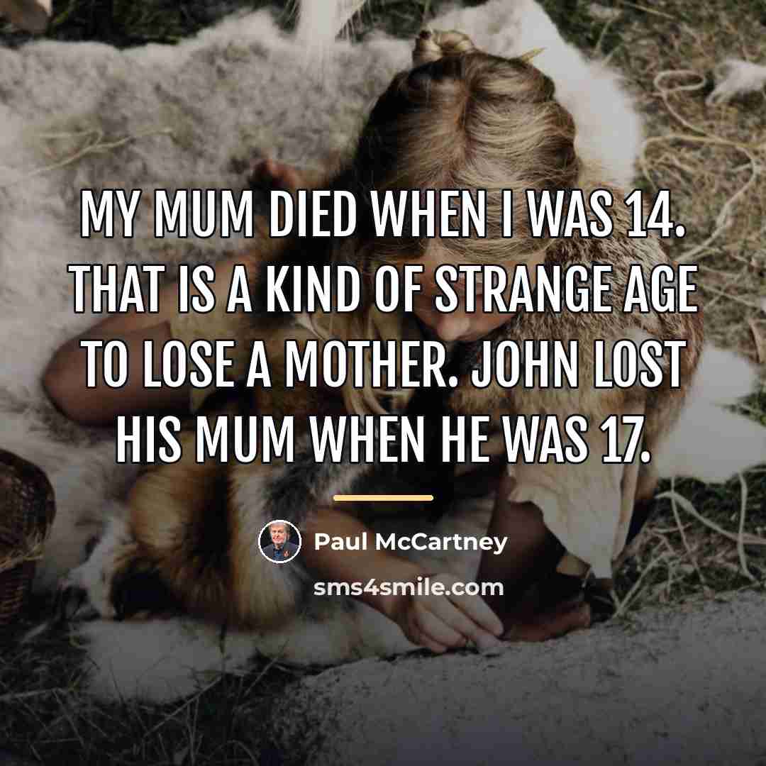 “My mum died when I was 14. That is a…” quote by Paul McCartney