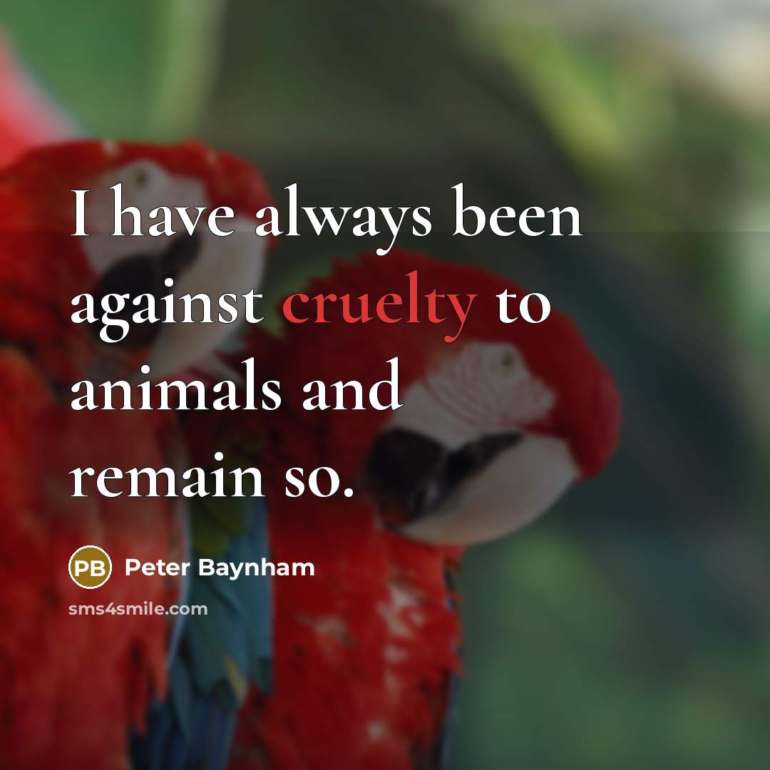 “I have always been against cruelty to animals and remain…” quote by Peter Baynham