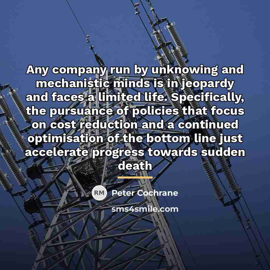 “Any company run by unknowing and mechanistic minds is in…” quote by Peter Cochrane